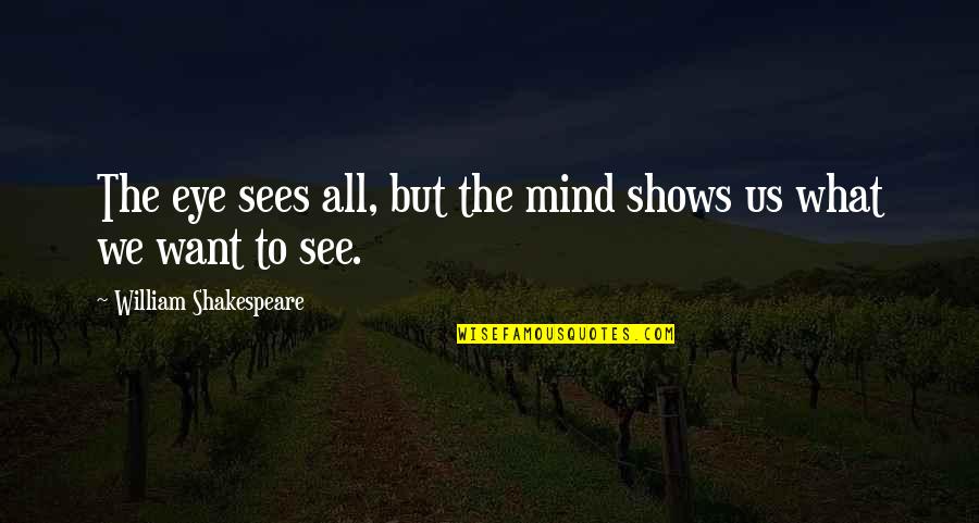 Maitzi Quotes By William Shakespeare: The eye sees all, but the mind shows Maitzi Quotes By William Shakespeare: The eye sees all, but the mind shows