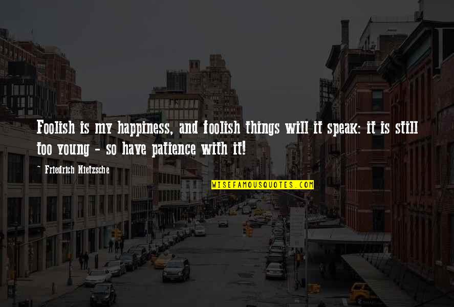 Maivia Quotes By Friedrich Nietzsche: Foolish is my happiness, and foolish things will Maivia Quotes By Friedrich Nietzsche: Foolish is my happiness, and foolish things will