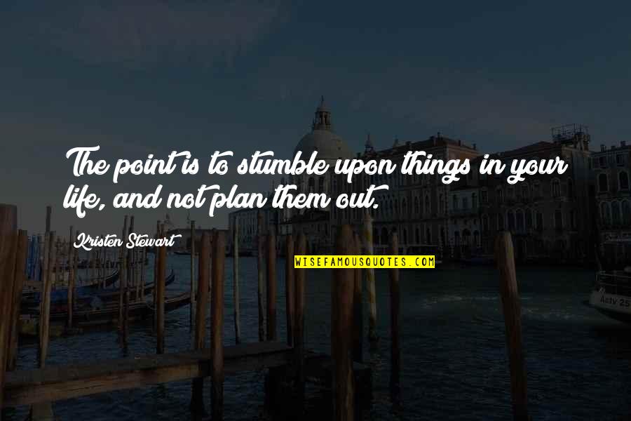 Maivia Quotes By Kristen Stewart: The point is to stumble upon things in Maivia Quotes By Kristen Stewart: The point is to stumble upon things in