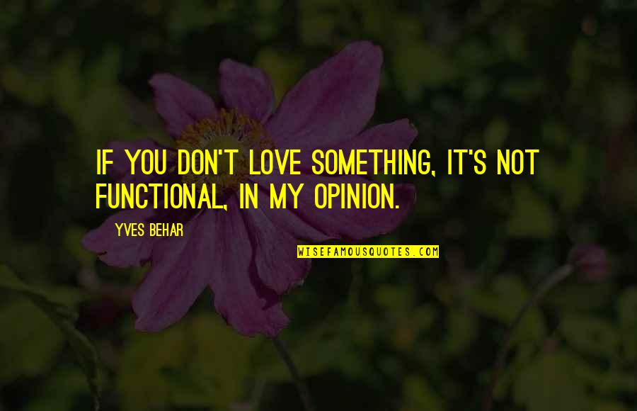 Maiwald Patentanwaltsgesellschaft Quotes By Yves Behar: If you don't love something, it's not functional,
