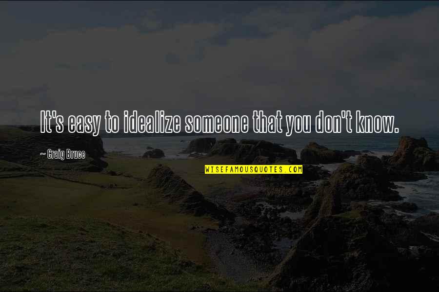 Maizee Demske Quotes By Craig Bruce: It's easy to idealize someone that you don't Maizee Demske Quotes By Craig Bruce: It's easy to idealize someone that you don't