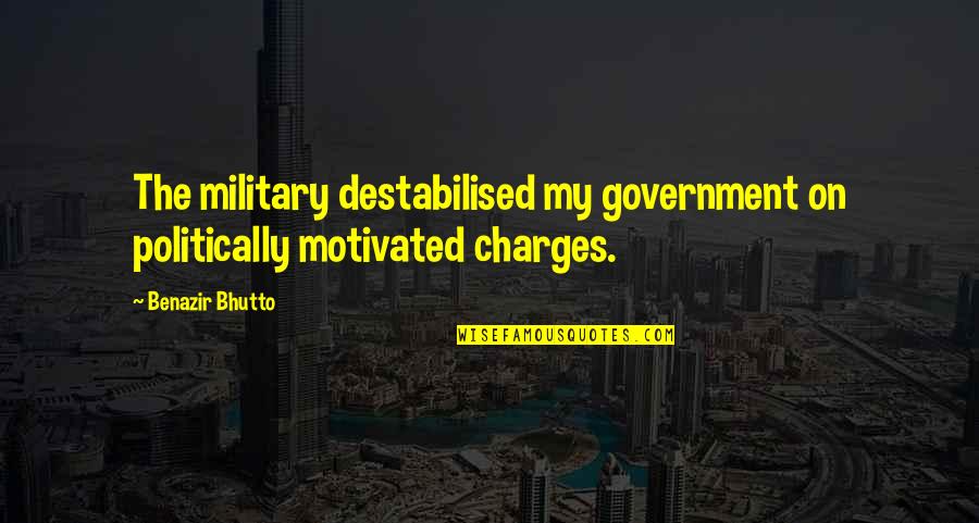 Maj Charles Kelly Quotes By Benazir Bhutto: The military destabilised my government on politically motivated