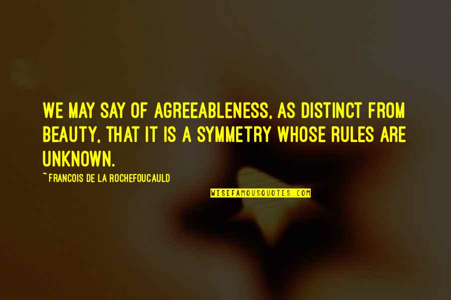 Maj Rashid Quotes By Francois De La Rochefoucauld: We may say of agreeableness, as distinct from Maj Rashid Quotes By Francois De La Rochefoucauld: We may say of agreeableness, as distinct from