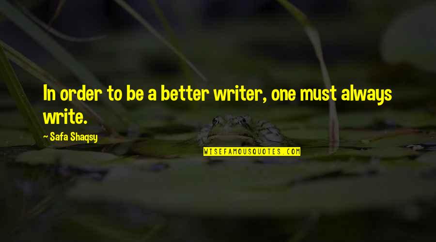 Maj Rashid Quotes By Safa Shaqsy: In order to be a better writer, one Maj Rashid Quotes By Safa Shaqsy: In order to be a better writer, one