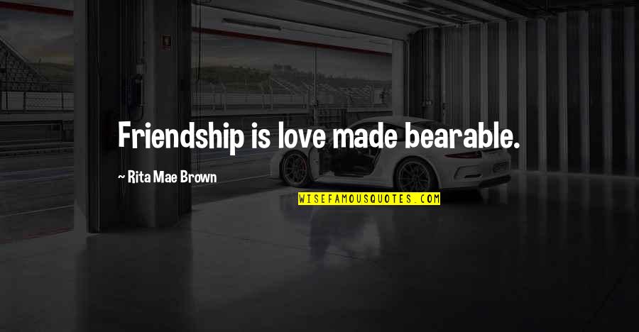 Maj Robert Rogers Quotes By Rita Mae Brown: Friendship is love made bearable.