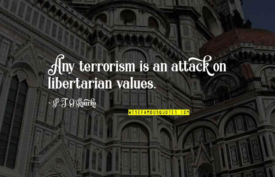 Maj Sj Wall Quotes By P. J. O'Rourke: Any terrorism is an attack on libertarian values.