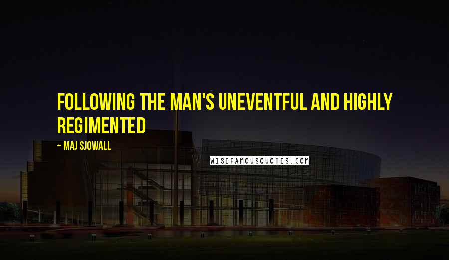 Maj Sjowall quotes: following the man's uneventful and highly regimented