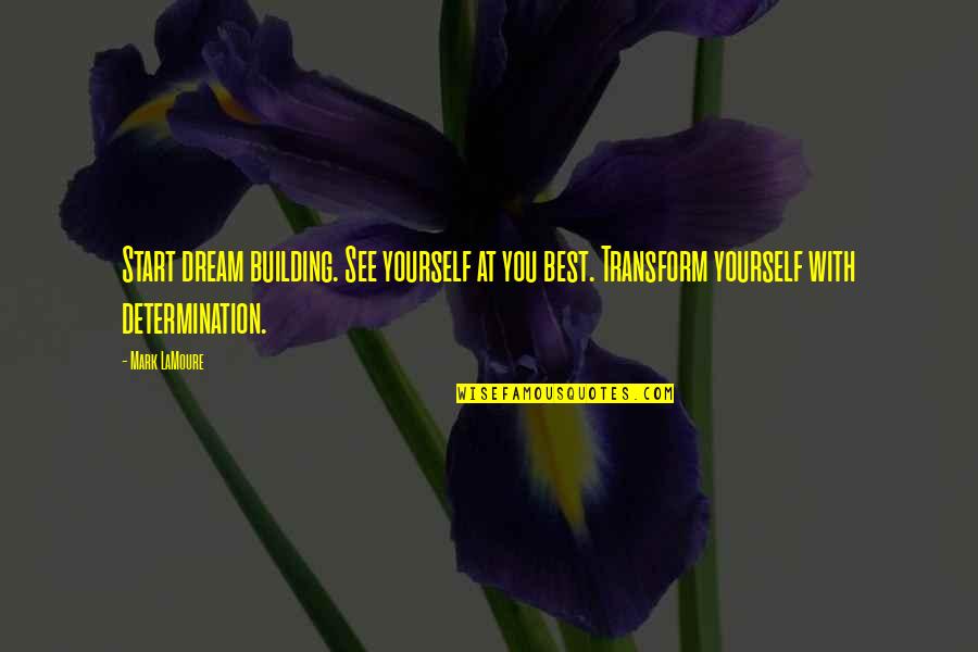 Majada Quotes By Mark LaMoure: Start dream building. See yourself at you best. Majada Quotes By Mark LaMoure: Start dream building. See yourself at you best.