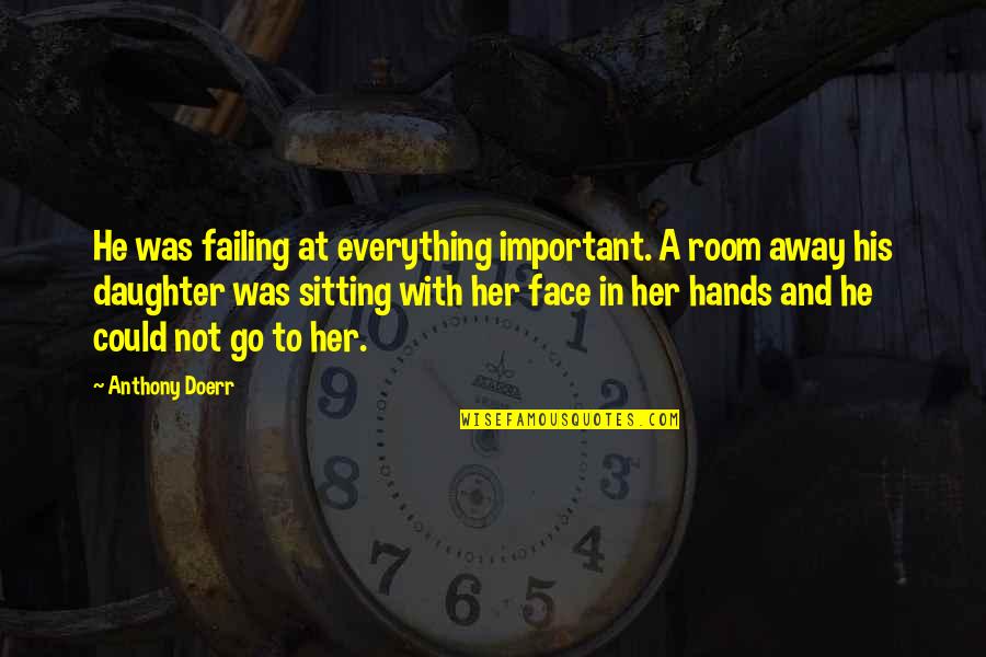 Majadera Recipe Quotes By Anthony Doerr: He was failing at everything important. A room Majadera Recipe Quotes By Anthony Doerr: He was failing at everything important. A room