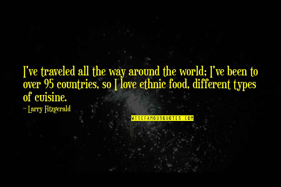 Majadera Recipe Quotes By Larry Fitzgerald: I've traveled all the way around the world; Majadera Recipe Quotes By Larry Fitzgerald: I've traveled all the way around the world;