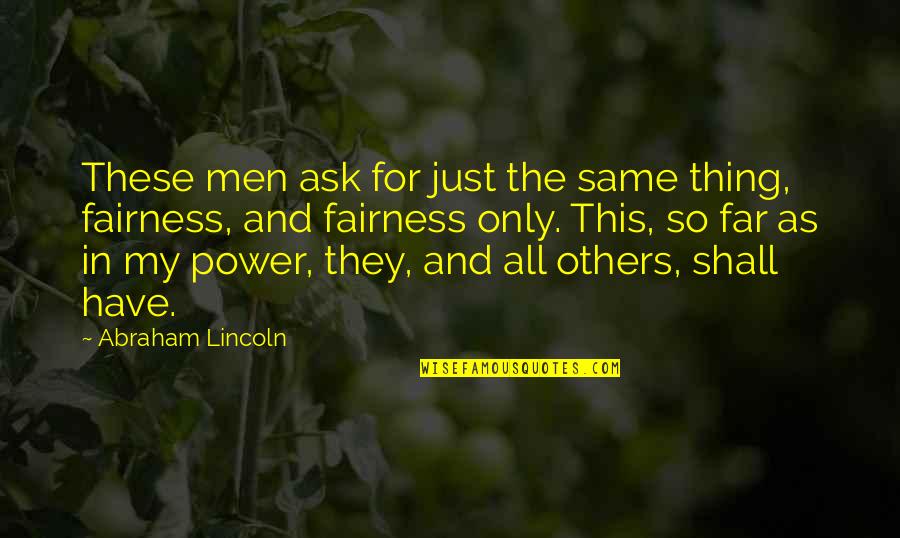 Majador Quotes By Abraham Lincoln: These men ask for just the same thing,