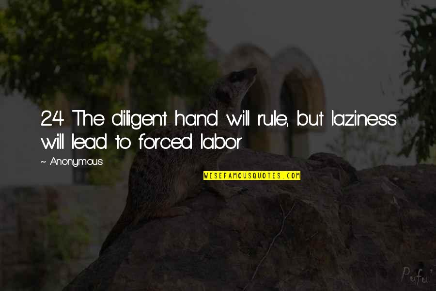 Majador Quotes By Anonymous: 24 The diligent hand will rule, but laziness