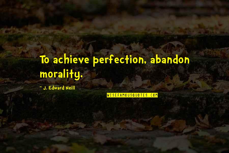 Majador Quotes By J. Edward Neill: To achieve perfection, abandon morality.