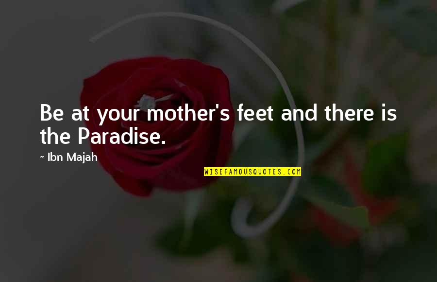Majah Quotes By Ibn Majah: Be at your mother's feet and there is