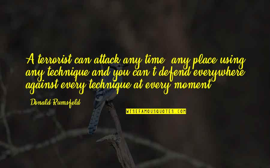 Majalefa Quotes By Donald Rumsfeld: A terrorist can attack any time, any place Majalefa Quotes By Donald Rumsfeld: A terrorist can attack any time, any place