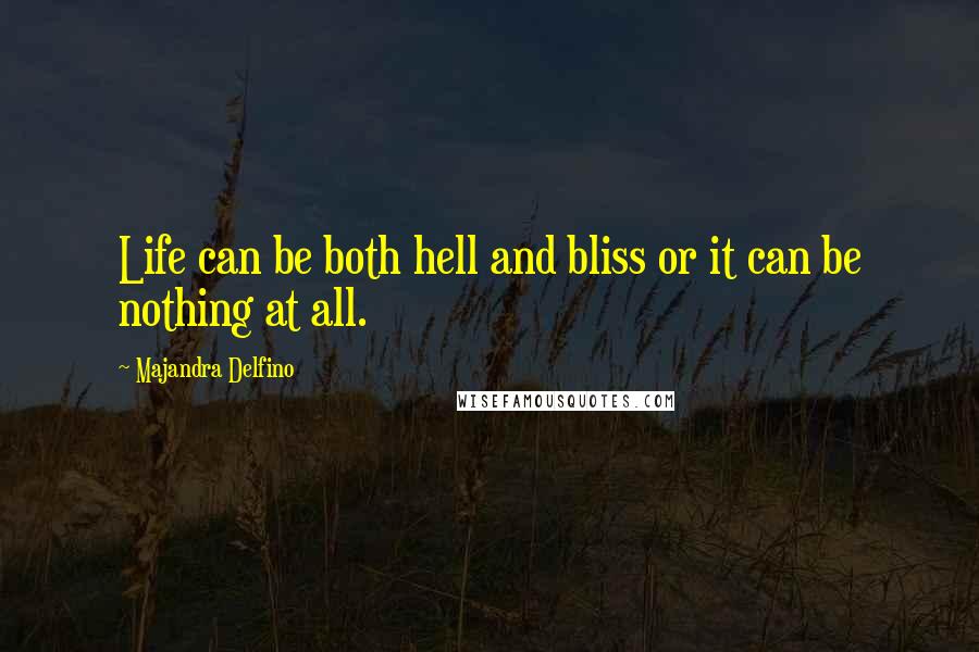 Majandra Delfino quotes: Life can be both hell and bliss or it can be nothing at all.