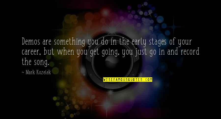 Majarah Macs Quotes By Mark Kozelek: Demos are something you do in the early Majarah Macs Quotes By Mark Kozelek: Demos are something you do in the early