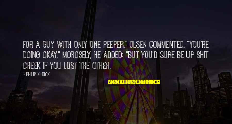 Majbrith Quotes By Philip K. Dick: For a guy with only one peeper," Olsen