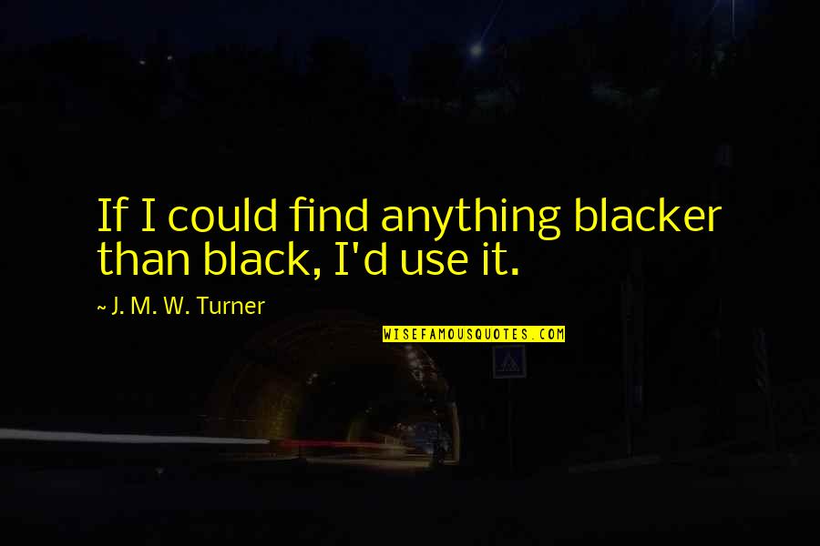 Majbritt Jensen Quotes By J. M. W. Turner: If I could find anything blacker than black,
