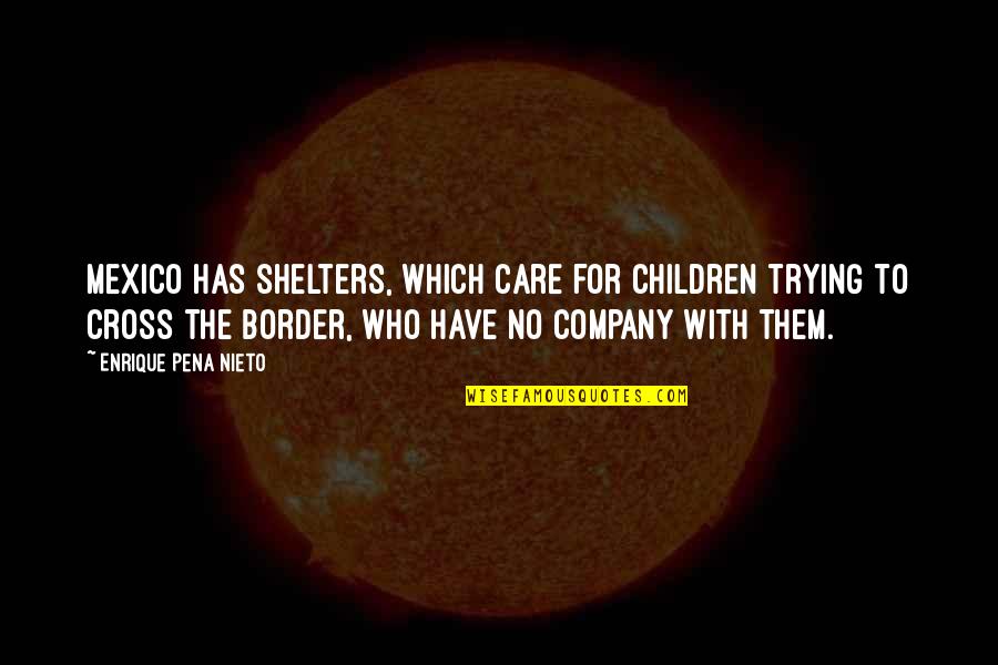 Majcejs Quotes By Enrique Pena Nieto: Mexico has shelters, which care for children trying