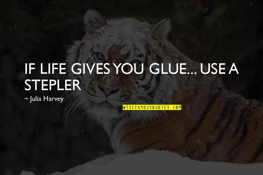 Majchrzak Pronunciation Quotes By Julia Harvey: IF LIFE GIVES YOU GLUE... USE A STEPLER