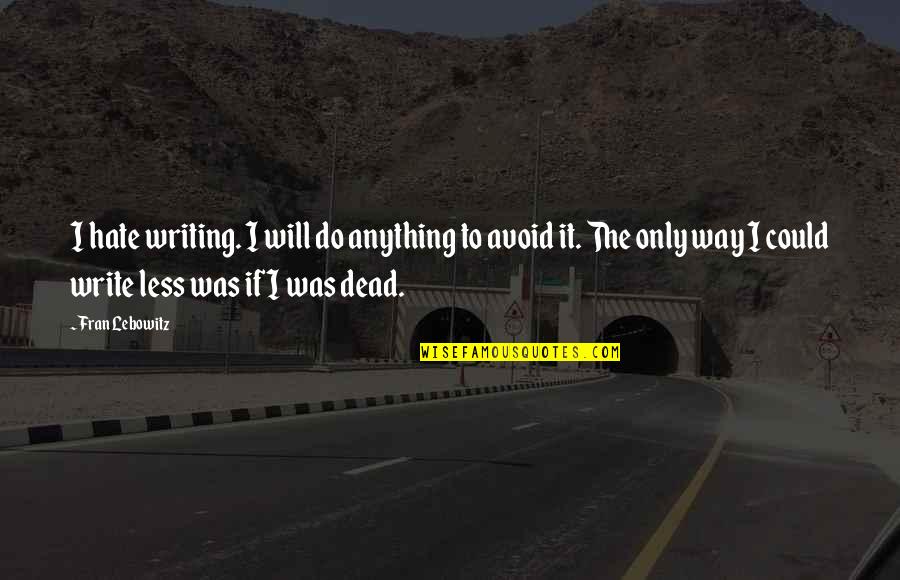 Majczak Bartosz Quotes By Fran Lebowitz: I hate writing. I will do anything to