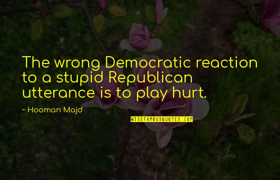 Majd N Quotes By Hooman Majd: The wrong Democratic reaction to a stupid Republican