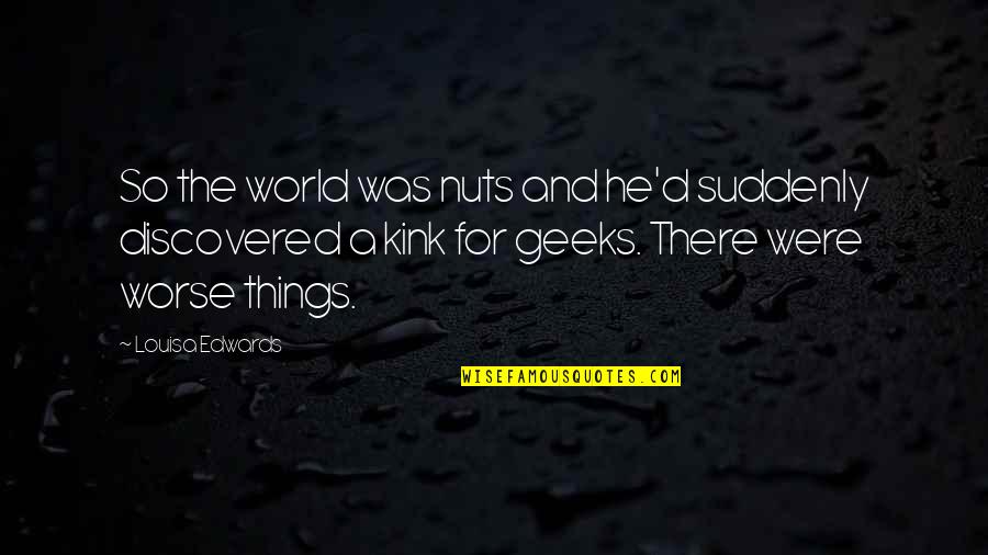 Majda Baltic Quotes By Louisa Edwards: So the world was nuts and he'd suddenly