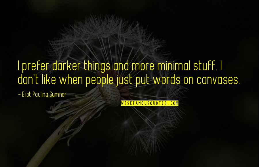 Majda Sepe Quotes By Eliot Paulina Sumner: I prefer darker things and more minimal stuff. Majda Sepe Quotes By Eliot Paulina Sumner: I prefer darker things and more minimal stuff.