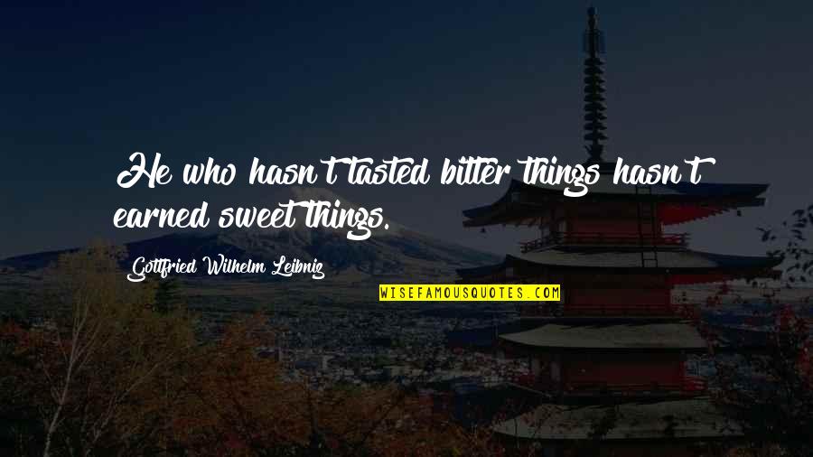 Majda Sepe Quotes By Gottfried Wilhelm Leibniz: He who hasn't tasted bitter things hasn't earned Majda Sepe Quotes By Gottfried Wilhelm Leibniz: He who hasn't tasted bitter things hasn't earned