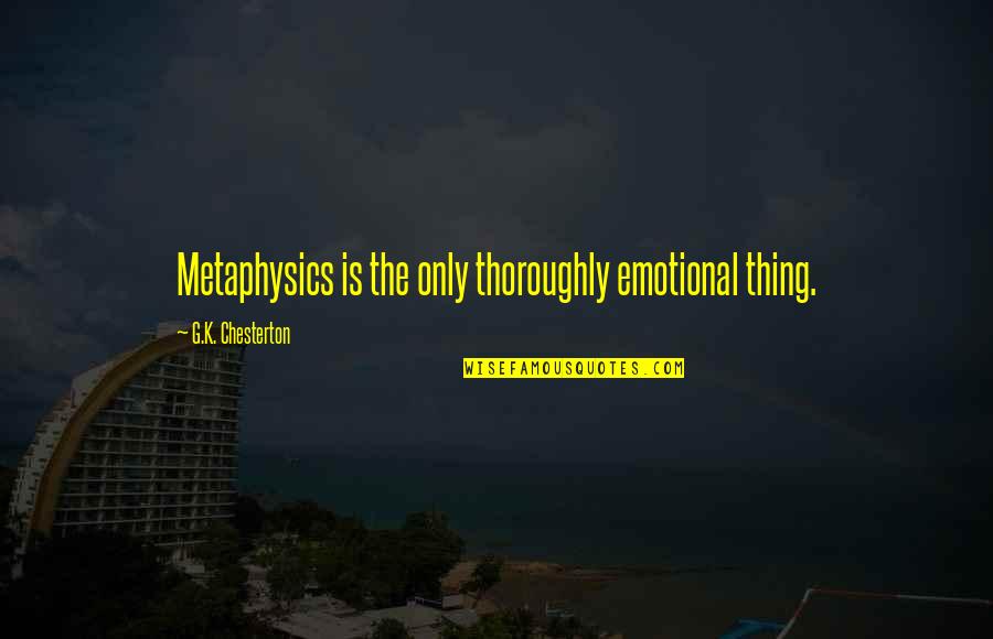 Majdanek Camp Quotes By G.K. Chesterton: Metaphysics is the only thoroughly emotional thing. Majdanek Camp Quotes By G.K. Chesterton: Metaphysics is the only thoroughly emotional thing.