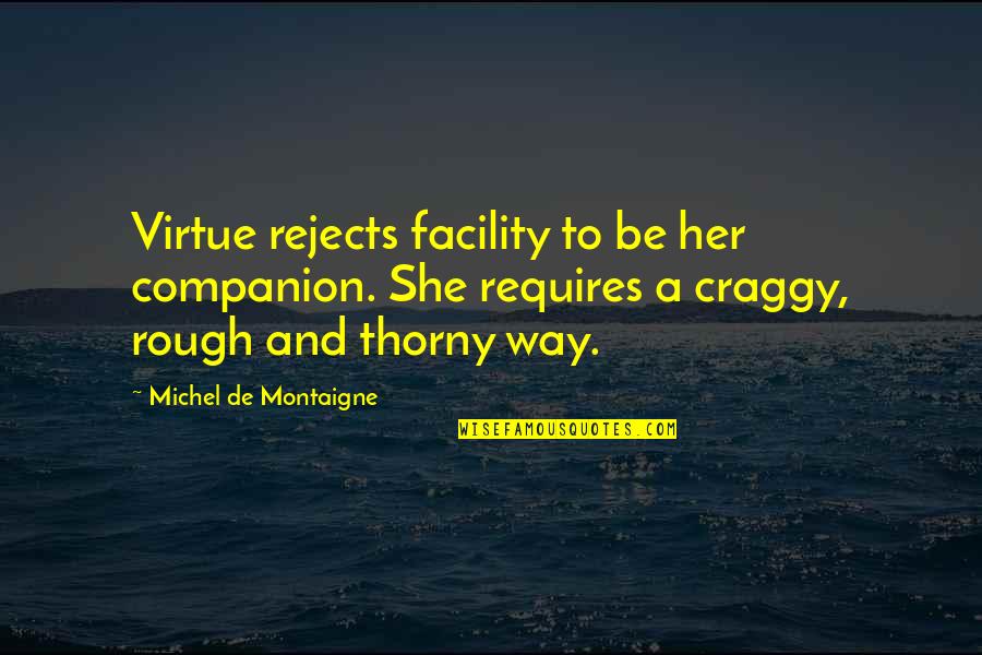 Majdnem Szerelem Quotes By Michel De Montaigne: Virtue rejects facility to be her companion. She Majdnem Szerelem Quotes By Michel De Montaigne: Virtue rejects facility to be her companion. She