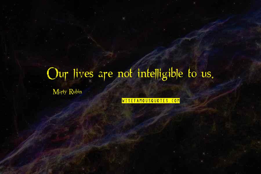 Majdouline Idrissi Quotes By Marty Rubin: Our lives are not intelligible to us.