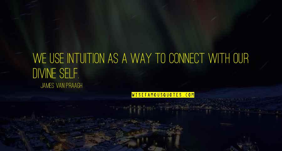 Majdouline Quotes By James Van Praagh: We use intuition as a way to connect Majdouline Quotes By James Van Praagh: We use intuition as a way to connect