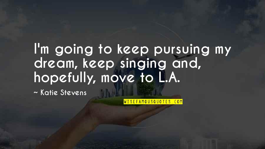 Majdouline Quotes By Katie Stevens: I'm going to keep pursuing my dream, keep