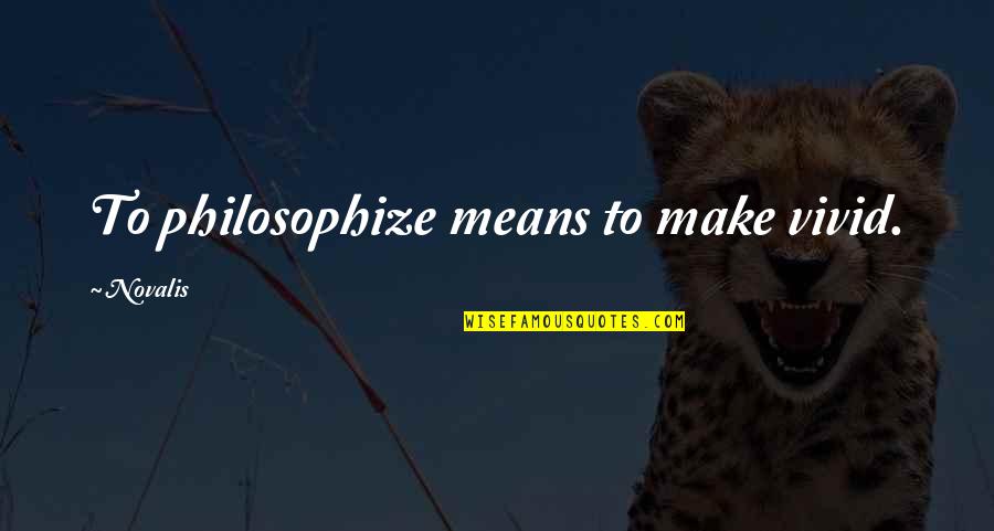 Majdouline Quotes By Novalis: To philosophize means to make vivid. Majdouline Quotes By Novalis: To philosophize means to make vivid.