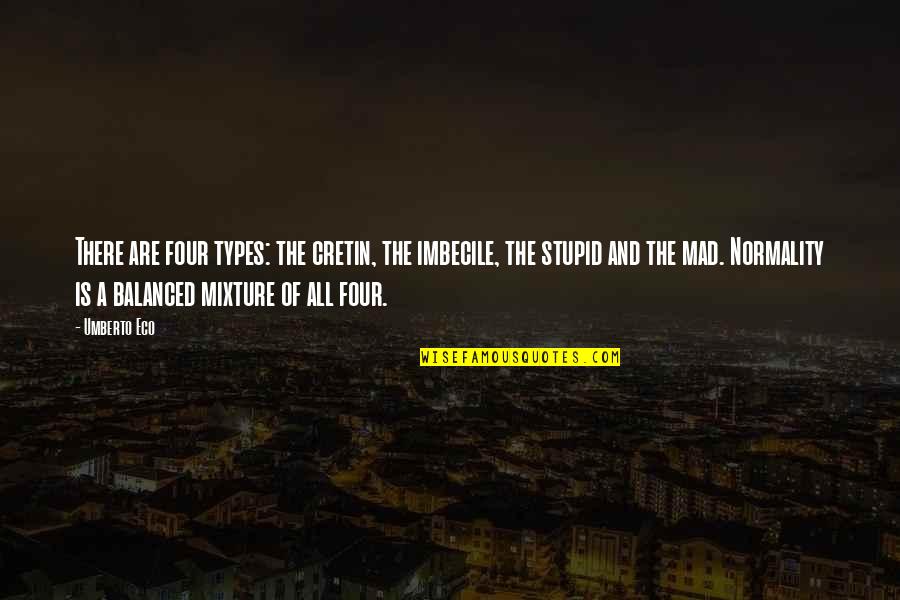 Majeed Ammar Quotes By Umberto Eco: There are four types: the cretin, the imbecile,