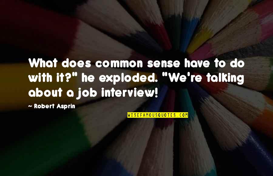 Majeed Ashimeru Quotes By Robert Asprin: What does common sense have to do with Majeed Ashimeru Quotes By Robert Asprin: What does common sense have to do with
