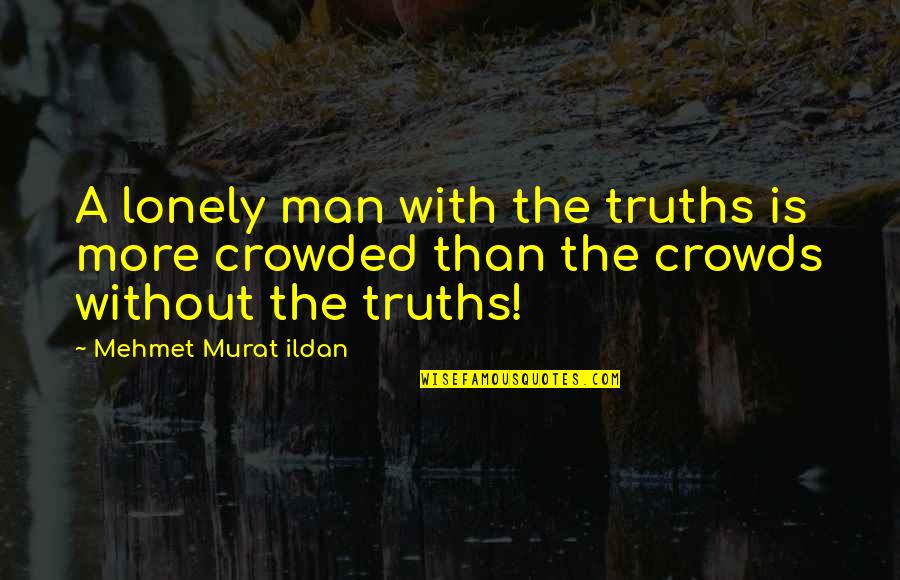Majees Quotes By Mehmet Murat Ildan: A lonely man with the truths is more