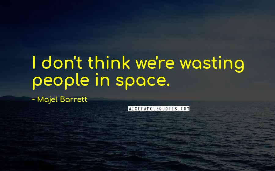 Majel Barrett quotes: I don't think we're wasting people in space.