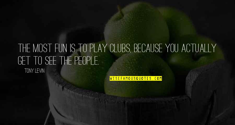 Majelis Tarjih Quotes By Tony Levin: The most fun is to play clubs, because