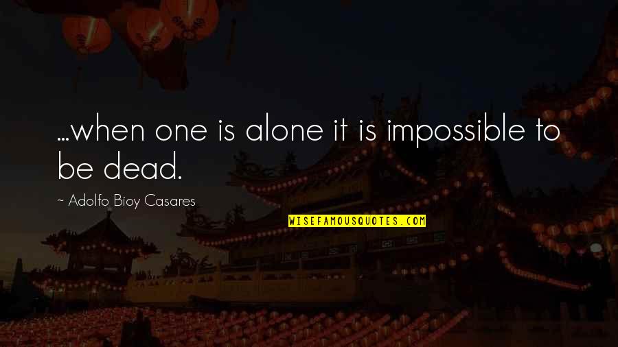 Majemuk Kbbi Quotes By Adolfo Bioy Casares: ...when one is alone it is impossible to Majemuk Kbbi Quotes By Adolfo Bioy Casares: ...when one is alone it is impossible to
