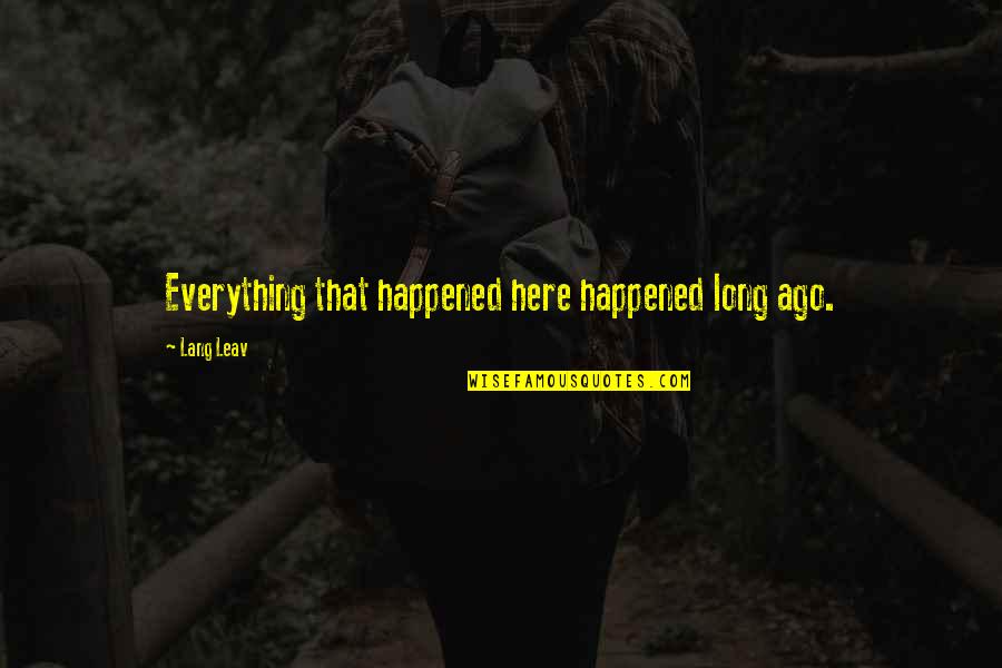 Majemuk Pertentangan Quotes By Lang Leav: Everything that happened here happened long ago. Majemuk Pertentangan Quotes By Lang Leav: Everything that happened here happened long ago.
