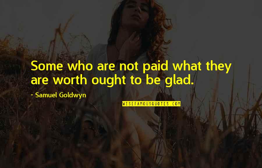 Majemuk Pertentangan Quotes By Samuel Goldwyn: Some who are not paid what they are Majemuk Pertentangan Quotes By Samuel Goldwyn: Some who are not paid what they are