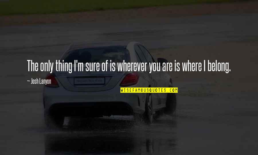 Majemuk Rapatan Quotes By Josh Lanyon: The only thing I'm sure of is wherever