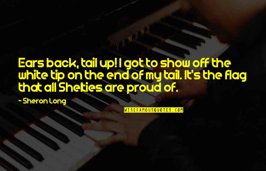 Majerek Quotes By Sheron Long: Ears back, tail up! I got to show Majerek Quotes By Sheron Long: Ears back, tail up! I got to show