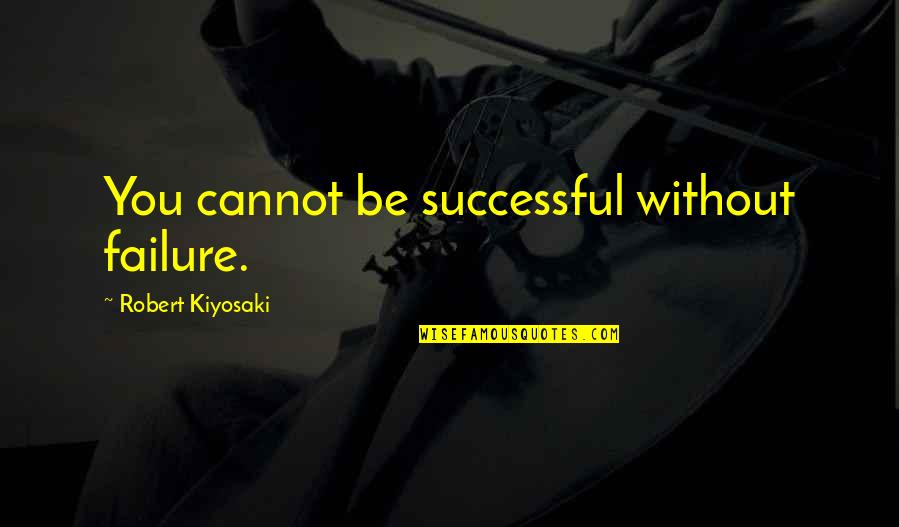Majerle Quotes By Robert Kiyosaki: You cannot be successful without failure.