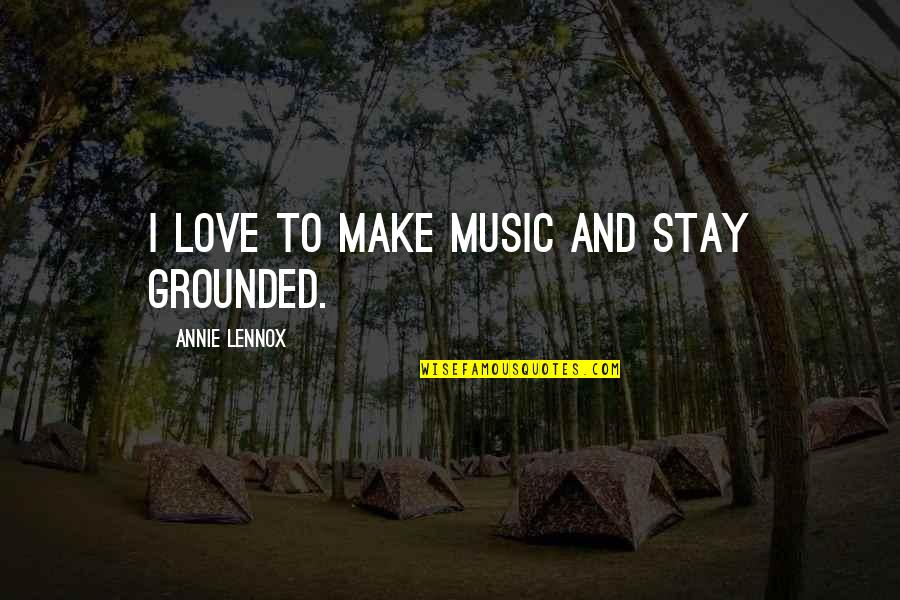 Majeroni Ortho Quotes By Annie Lennox: I love to make music and stay grounded. Majeroni Ortho Quotes By Annie Lennox: I love to make music and stay grounded.