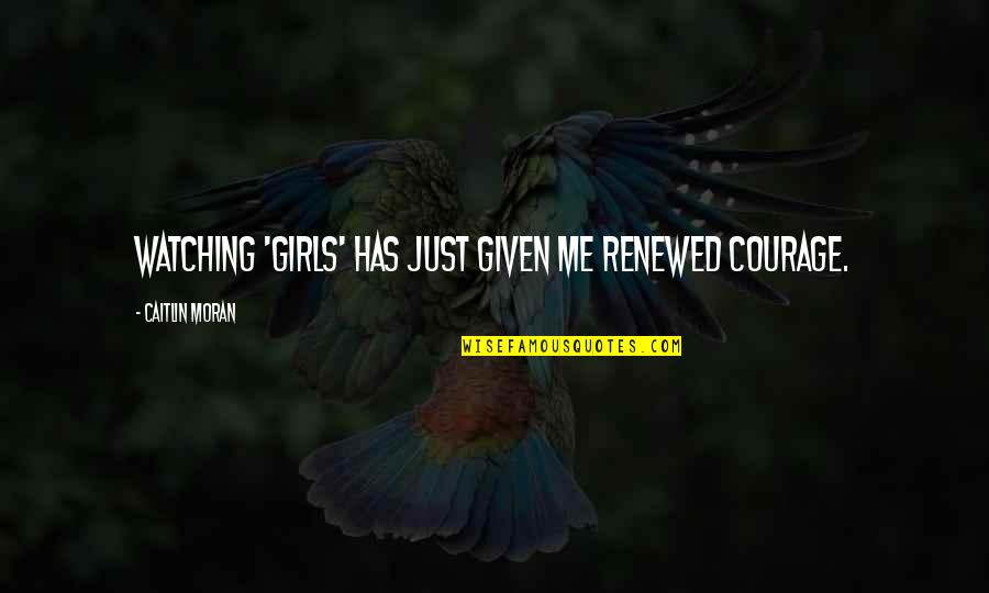 Majeshi Song Quotes By Caitlin Moran: Watching 'Girls' has just given me renewed courage.