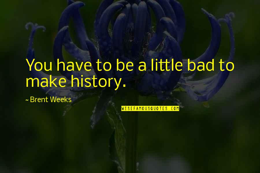 Majeshi Ya Quotes By Brent Weeks: You have to be a little bad to Majeshi Ya Quotes By Brent Weeks: You have to be a little bad to